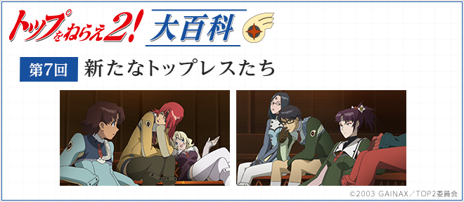 第7回「新たなトップレスたち」［トップをねらえ2！大百科］ - V