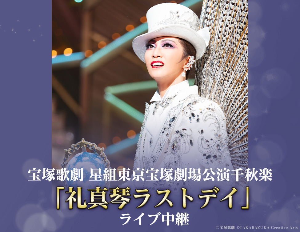宝塚歌劇 星組 東京宝塚劇場公演千秋楽「礼真琴ラストデイ」ライブ中継